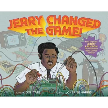 Jerry Changed the Game!: How Engineer Jerry Lawson Revolutionized Video Games Forever