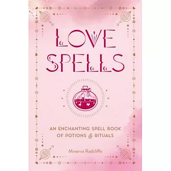 Love Spells: An Enchanting Spell Book of Potions & Rituals