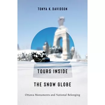 Tours Inside the Snow Globe: Ottawa Monuments and National Belonging