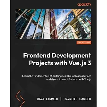 Frontend Development Projects with Vue.js 3 - Second Edition: Learn the fundamentals of building scalable web applications and dynamic user interfaces