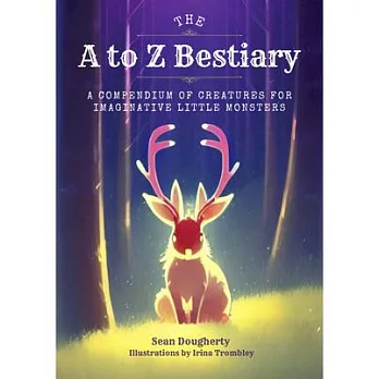 The A to Z Bestiary: A Compendium of Creatures for Little Monsters