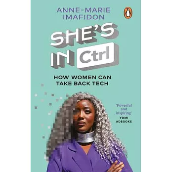 She’s in Ctrl: How Women Can Take Back Tech - To Communicate, Investigate, Problem-Solve, Broke R Deals and Protect Themselves in a D