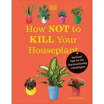 How Not to Kill Your Houseplant New Edition: Survival Tips for the Horticulturally Challenged