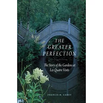 The Greater Perfection: The Story of the Gardens at Les Quatre Vents