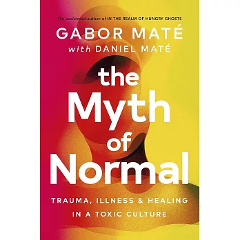 The Myth of Normal: Trauma, Illness & Healing in a Toxic Culture