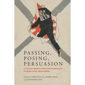 Passing, Posing, Persuasion: Cultural Production and Coloniality in Japan’s East Asian Empire