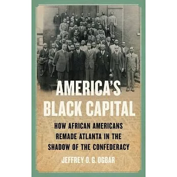 America’s Black Capital: How African Americans Remade Atlanta in the Shadow of the Confederacy