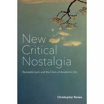 New Critical Nostalgia: Romantic Lyric and the Crisis of Academic Life