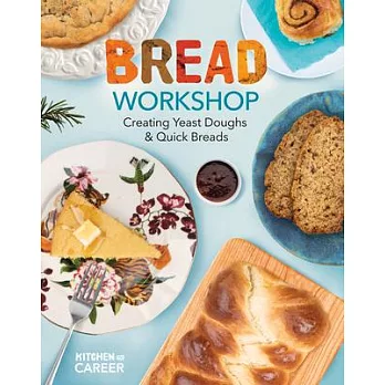 Bread Workshop: Creating Yeast Doughs & Quick Breads: Creating Yeast Doughs & Quick Breads