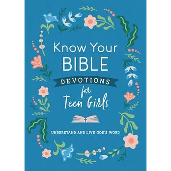 Know Your Bible Devotions for Teen Girls: Understand and Live God’s Word