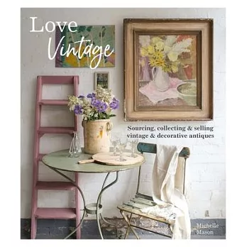 Love Vintage: Sourcing, Collecting and Selling Vintage and Decorative Antiques