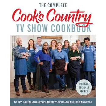 The Complete Cook’s Country TV Show Cookbook: Every Recipe and Every Review from All Sixteen Seasons Includes Season 16