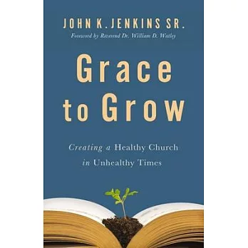 Grace to Grow: Creating a Healthy Church in Unhealthy Times