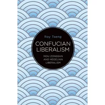 Confucian Liberalism: Mou Zongsan and Hegelian Liberalism