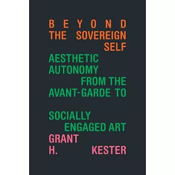 Beyond the Sovereign Self: Aesthetic Autonomy from the Avant-Garde to Socially Engaged Art