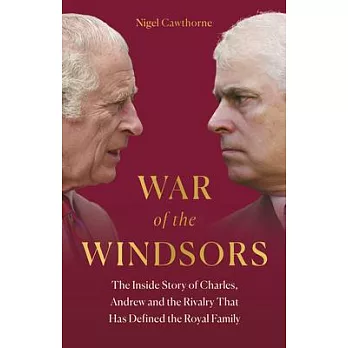 War of the Windsors: The Inside Story of Charles, Andrew and the Rivalry That Has Defined the Royal Family