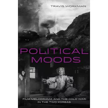 Political Moods: Film Melodrama and the Cold War in the Two Koreas Volume 4
