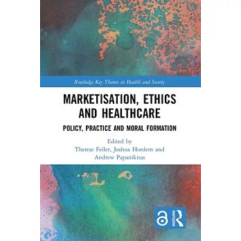 Marketisation, Ethics and Healthcare: Policy, Practice and Moral Formation