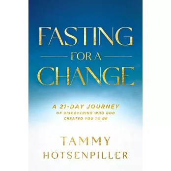 Fasting for a Change: A 21-Day Journey of Discovering Who God Created You to Be