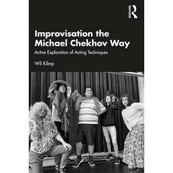 Improvisation the Michael Chekhov Way: Active Exploration of Acting Techniques