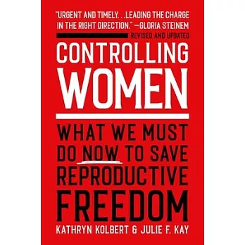 Controlling Women: What We Must Do Now to Save Reproductive Freedom