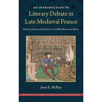 An Introduction to Literary Debate in Late Medieval France: From Le Roman de la Rose to La Belle Dame Sans Mercy