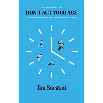 Don’t ACT Your Age: How Twenty Minutes a Day Will Restore Vitality and Add Years to Your Life [Revised Author’s Edition]