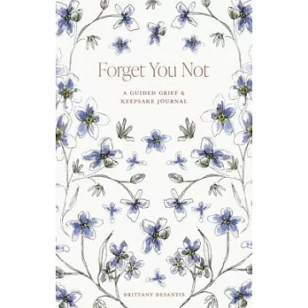 Forget You Not: A Guided Grief Journal for Healing After Loss