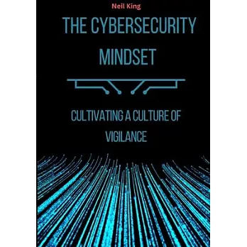 The Cybersecurity Mindset: Cultivating a Culture of Vigilance