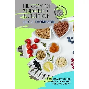 The Joy of Simplified Nutrition: A Minimalist Guide to Eating Clean and Feeling Great