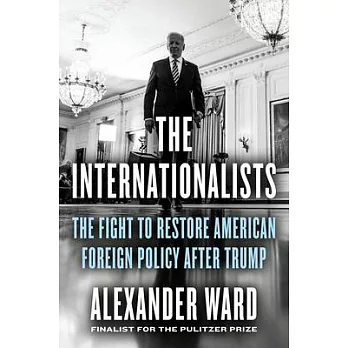 The Internationalists: The Fight to Restore American Foreign Policy After Trump