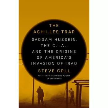 The Achilles Trap: Saddam Hussein, the C.I.A., and the Origins of America’s Invasion of Iraq