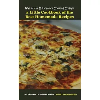Walter the Educator’s Cooking College: A Little Cookbook of the Best Homemade Recipes