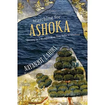 Searching for Ashoka: Questing for a Buddhist King from India to Thailand