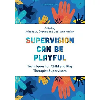 Supervision Can Be Playful: Techniques for Child and Play Therapist Supervisors