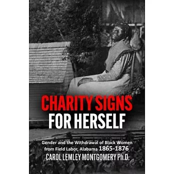 ＂Charity Signs for Herself＂: Gender and the Withdrawal of Black Women from Field Labor, Alabama 1865-1876