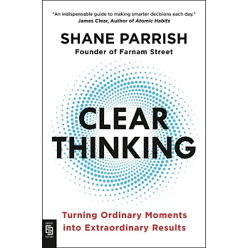 Clear Thinking: Turning Ordinary Moments into Extraordinary Results