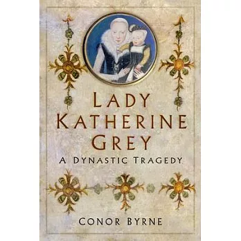 Lady Katherine Grey: A Dynastic Tragedy