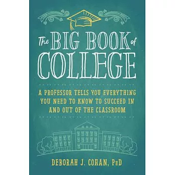 The Big Book of College: A Professor Tells You Everything You Need to Know to Succeed in and Out of the Classroom