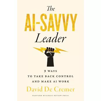 The Ai-Savvy Leader: Nine Ways to Take Back Control and Make AI Work