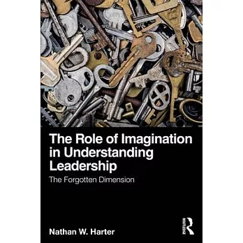 The Role of Imagination in Understanding Leadership: The Forgotten Dimension