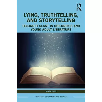 Lying, Truthtelling, and Storytelling in Children’s and Young Adult Literature: Telling It Slant