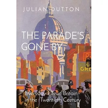 The Parade’s Gone by: Everyday Life in Britain in the twentieth century