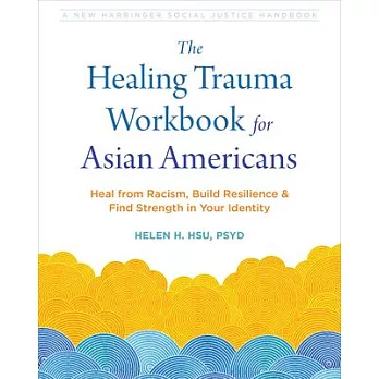 The Healing Trauma Workbook for Asian Americans: Heal from Racism, Build Resilience, and Find Strength in Your Identity