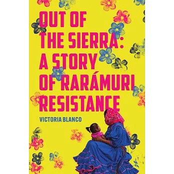 Out of the Sierra: A Story of Rarámuri Resistance