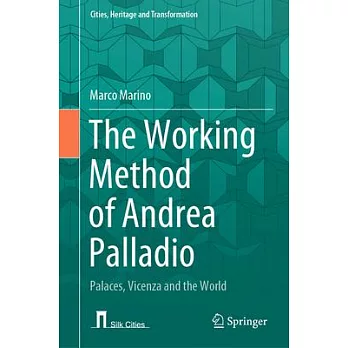 The Working Method of Andrea Palladio: Palaces, Vicenza and the World