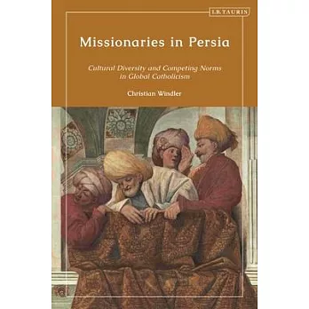 Missionaries in Persia: Cultural Diversity and Competing Norms in Global Catholicism