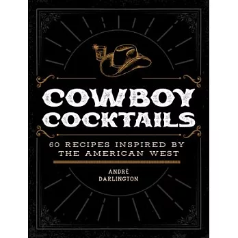 Cowboy Cocktails: 60 Recipes Inspired by the American West