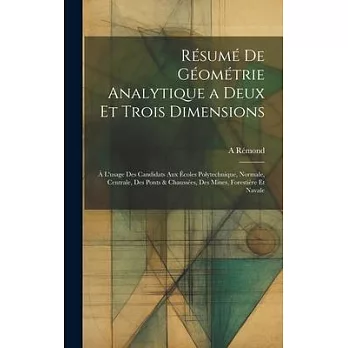 Résumé De Géométrie Analytique a Deux Et Trois Dimensions: À L’usage Des Candidats Aux Écoles Polytechnique, Normale, Centrale, Des Ponts & Chaussées,