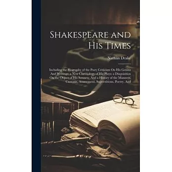 Shakespeare and His Times: Including the Biography of the Poet; Criticism On His Genius And Writings; a New Chronology of His Plays; a Disquisiti